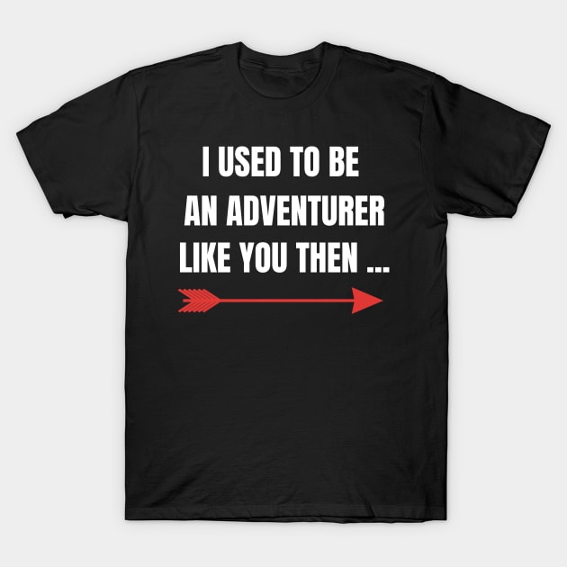 Fantasy RPG I Used To Be An Adventurer Like You Then Gamer T-Shirt by fromherotozero